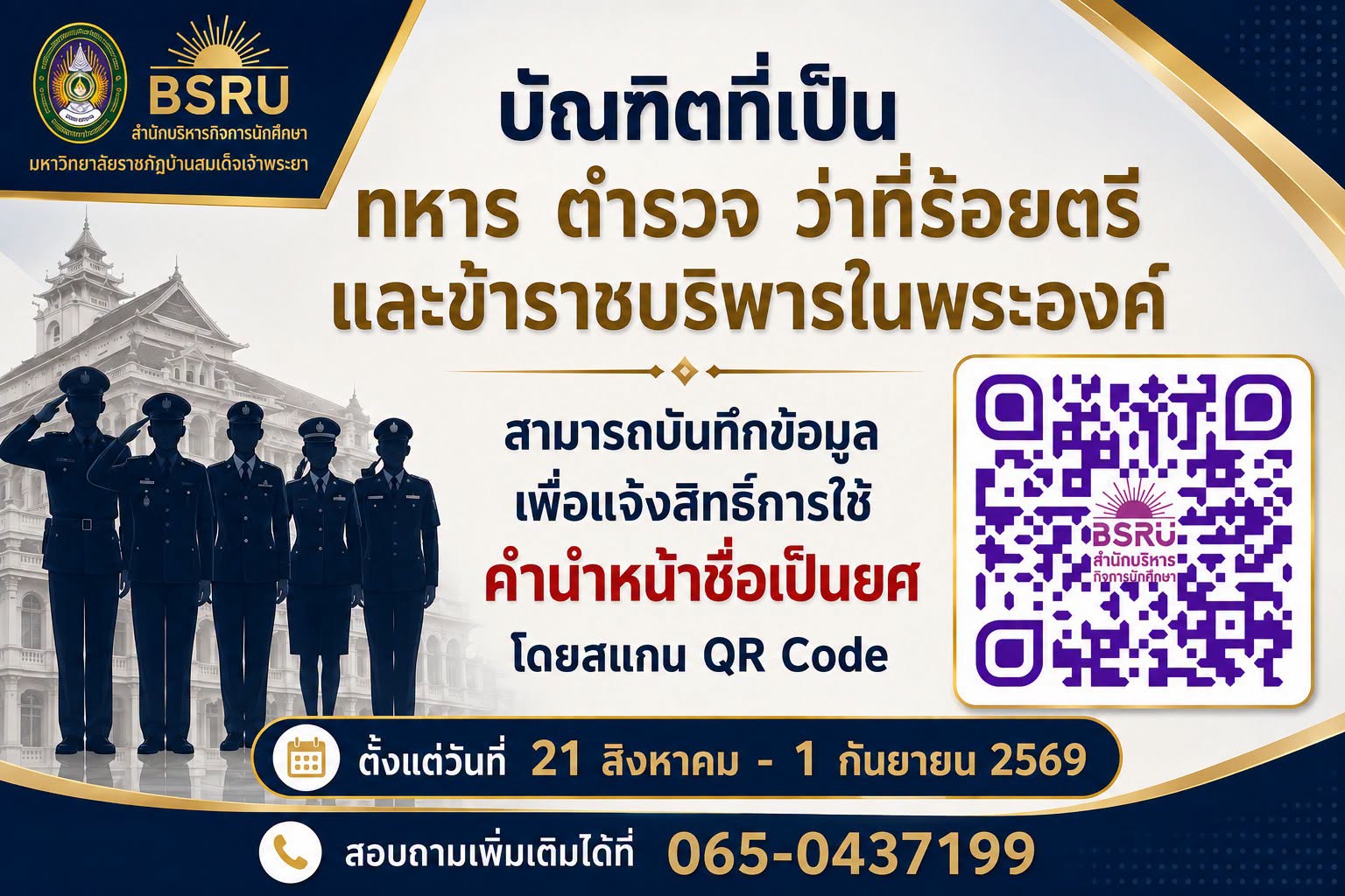 อาจเป็นรูปภาพของ ข้อความพูดว่า "BSRU สำนักบริหารกิจการมักศึศษา มหาวิทยาลัยราชตัฏบ่านสมเ็งเจ้าพ บัณฑิตที่เป็น เป็น ทหาร ตำรวจ ว่าที่ร้อยตรี ว่า และข้าราชบริพารในพระองค์ พระอ ข้า สามารถบันทึกข้อมูล 只勝就口 เพื่อแจ้งสิทธิ์การใช้ เพื่อ คำนำหน้าชื่อเป็นยศ ชื่อเป็น หน้าี โดยสแกน QR Code OBSRU. สำนักบริหาร กิจการมักศึกษา 田 ตั้งแต่วันที่ 21 สิงหาคม- 1 กันยายน 2569 日出だぶす สอบถามเพิ่มเติมได้ที่ 065-0437199"